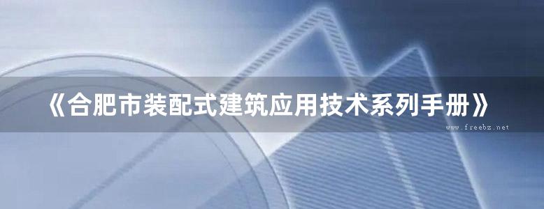 《合肥市装配式建筑应用技术系列手册》 04 钢结构施工篇